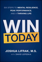 Win Today: Six Steps to Mental Resilience, Peak Performance, and a Thriving Life 1394417713 Book Cover