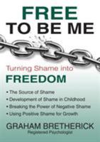 Free To Be Me: Turning Shame Into Freedom 1595559051 Book Cover