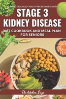 The Optimal Stage 3 Kidney Disease Diet Cookbook for Seniors: Easy to follow Delicious Recipes Meal Plan and Expert Advice for Managing Kidney Disease B0CNHFY89P Book Cover