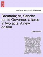 Barataria: or, Sancho turn'd governor, a farce, in two acts. As it is performed at the Theatre-Royal, Covent-Garden. By Frederick Pilon. 1241181225 Book Cover
