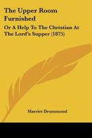 The Upper Room Furnished; or, A Help to the Christian at the Lord's Table 112076758X Book Cover