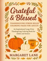 Grateful & Blessed Stress THANKSGIVING stress relief coloring pages for adults: An Inspirational Large-Print Thanksgiving Coloring Book for Adults and ... Designs - Mindful Moments - Autumn Comforts 2710622394 Book Cover