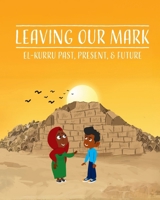 Leaving Our Mark: El-Kurru Past, Present, & Future B0H7VRD27D Book Cover
