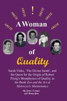 A Woman of Quality Sarah Vinke, 'the Divine Sarah', and the Quest for the Origin of Robert Pirsig's Metaphysics of Quality, : The Origins of Robert Pirsig's Metaphysics of Quality, As Described in His 1732871809 Book Cover