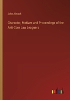 Character, Motives and Proceedings of the Anti-Corn Law Leaguers 3385119049 Book Cover