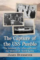 The Capture of the USS Pueblo: The Incident, the Aftermath and the Motives of North Korea 1476675406 Book Cover