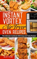 Instant Vortex Air Fryer Oven Recipes: The Ultimate Cookbook With Easy and Tasty Recipes 1802359222 Book Cover