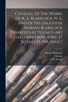 Catalog Of The Works Of R. A. Blakelock, N. A. And Of His Daughter Marian Blakelock Exhibited At Young's Art Galleries From April 27 To May 13, 1916, Issue 1 1016369026 Book Cover