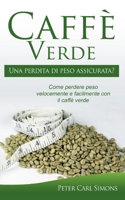Caffè Verde - Una perdita di peso assicurata?: Come perdere peso velocemente e facilmente con il caffè verde (Italian Edition) 2322257257 Book Cover