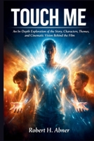 TOUCH ME: An In-Depth Exploration of the Story, Characters, Themes, and Cinematic Vision Behind the Film B0GRPYQZQB Book Cover