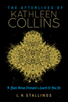 The Afterlives of Kathleen Collins: A Black Woman Filmmaker's Search for New Life 0253059038 Book Cover