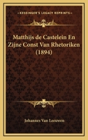 Matthijs de Castelein En Zijne Const Van Rhetoriken (1894) 1160188866 Book Cover