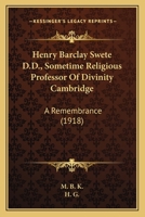 Henry Barclay Swete D.D., Sometime Religious Professor Of Divinity Cambridge: A Remembrance 0548714053 Book Cover