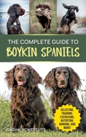 The Complete Guide to Boykin Spaniels: Selecting, Training, Field Work, Nutrition, Health Care, Exercising, Socializing, and Loving Your New Boykin Spaniel 1961846071 Book Cover