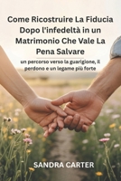 Come Ricostruire La Fiducia Dopo l'infedeltà in un Matrimonio Che Vale La Pena Salvare: un percorso verso la guarigione, il perdono e un legame più forte (Italian Edition) B0FH7LMC2H Book Cover