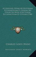 Accessiones Novae Ad Historiam Ecclesiasticam Et Civilem Seu Collectio Nova Scriptorum Ecclesiasticam Et Civilem (1744) 1167719425 Book Cover