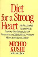 Diet for a Strong Heart: Michio Kushi's Macrobiotic Dietary Guidelines for the Prevention of High Blood Pressure, Heart Attack, and Stroke 0312001207 Book Cover