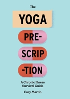 The Yoga Prescription: A Chronic Illness Survival Guide 0996919333 Book Cover