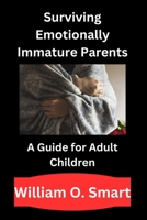Surviving Emotionally Immature Parents: A Guide for Adult Children B0DS946592 Book Cover