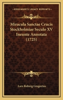Miracula Sanctae Crucis Stockholmiae Seculo XV Ineunte Annotata (1725) 1120328462 Book Cover