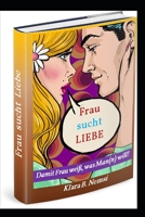 Frau sucht Liebe: damit Frau weiß, was Man(n) will! B08Y4HB6WT Book Cover