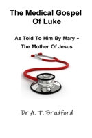 The Medical Gospel of Luke, as Told to Him by Mary - The Mother of Jesus 0956479871 Book Cover