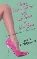 Never Trust a Woman with Lip Gloss on Her Shoe: A Practically True Story, Your Honor.. 098010100X Book Cover