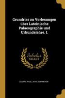 Grundriss Zu Vorlesungen ber Lateinische Palaeographie Und Urkundelehre. I. 0274940698 Book Cover