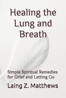 Healing the Lung and Breath: Simple Spiritual Remedies for Grief and Letting Go 1997624605 Book Cover