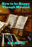 How to be Happy Though Married: Being a Handbook to Marriage 1989743609 Book Cover