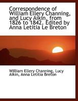 Correspondence of William Ellery Channing and Lucy Aikin: From 1826-1842 1116849313 Book Cover