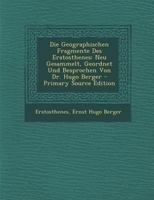 Die Geographischen Fragmente Des Eratosthenes: Neu Gesammelt, Geordnet Und Besprochen Von Dr. Hugo Berger 1016263430 Book Cover