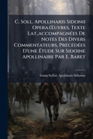 C. Soll. Apollinaris Sidonii Opera.Œuvres, Texte Lat.,accompagnées De Notes Des Divers Commentateurs, Précédées D'une Étude Sur Sidoine Apollinaire Par E. Baret 1148549293 Book Cover