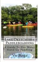 Lake Okeechobee Paddleboarding: A Guide To Flat Water Stand Up Paddling 1523874449 Book Cover