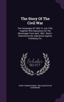 The Story Of The Civil War: The Campaigns Of 1863 To July 10th, Together With Operations On The Mississippi From April, 1862: Book I. Chancellorsville, Operations Against Vicksburg, Etc. 127748631X Book Cover