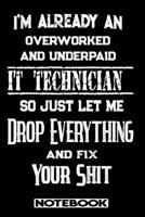 I'm Already An Overworked And Underpaid IT Technician. So Just Let Me Drop Everything And Fix Your Shit!: Blank Lined Notebook Appreciation Gift For IT Technician 1692481177 Book Cover