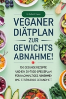 VEGANER DIÄTPLAN ZUR GEWICHTSABNAHME: 100 GESUNDE REZEPTE UND EIN 30-TAGE-SPEISEPLAN FÜR NACHHALTIGES ABNEHMEN UND STRAHLENDE GESUNDHEIT (German Edition) B0DPSSQRNF Book Cover