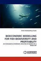 BIOECONOMIC MODELLING FOR FISH BIODIVERSITY AND PROFITABILITY: AN ECOLOGICAL ECONOMIC ANALYSIS IN SEARCH OF A TRADE OFF 3838353005 Book Cover