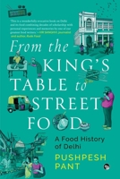 From The King's Table to Street Food: A Food History of Delhi 9354479766 Book Cover