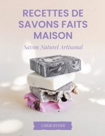 Recettes De Savons Faits Maison:: Savon Naturel Artisanal B0CF48R5ZQ Book Cover