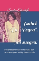 Isabel "La Negra", ¡mi suegra!: Su verdadera historia relatada por su nuera quien vivió y viajó con ella (Spanish Edition) B0BMZ5YPX5 Book Cover