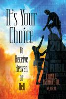 It's Your Choice: To Receive Heaven or Hell 1625162537 Book Cover