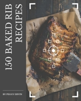 150 Baked Rib Recipes: A Baked Rib Cookbook to Fall In Love With B08PJM38MJ Book Cover