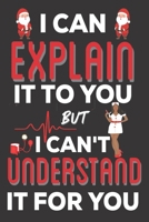 I Can Explain It To You But I can't Understand It for You: Nurse Practitioner Gifts: Cute Blank lined Notebook Journal to Write in for Nurses and Nursing Students (Christmas Gifts) 1671121422 Book Cover