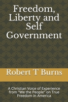 Freedom, Liberty and Self Government: A Christian Voice of Experience from "We the People" on True Freedom in America B0955KFQ9P Book Cover