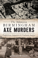 The Infamous Birmingham Axe Murders: Prohibition Gangsters and Vigilante Justice 1625858973 Book Cover