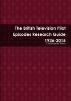 The British Television Pilot Episodes Research Guide 1936-2015 1900203626 Book Cover