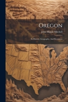 Oregon: Its History, Geography, And Resources 1022407767 Book Cover