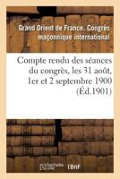 Compte Rendu Des Sa(c)Ances Du Congra]s, Les 31 Aout, 1er Et 2 Septembre 1900 2013690274 Book Cover
