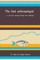 The Food Anthropologist: ...a One Year Journey Through Food Challenges 1548084441 Book Cover